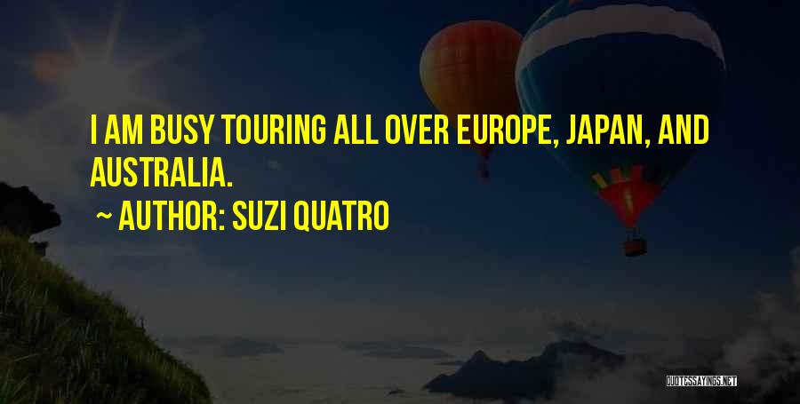 Suzi Quatro Quotes: I Am Busy Touring All Over Europe, Japan, And Australia.