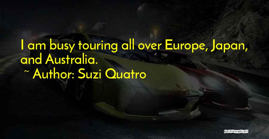 Suzi Quatro Quotes: I Am Busy Touring All Over Europe, Japan, And Australia.