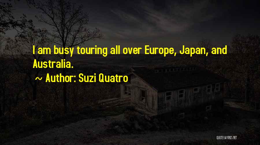 Suzi Quatro Quotes: I Am Busy Touring All Over Europe, Japan, And Australia.