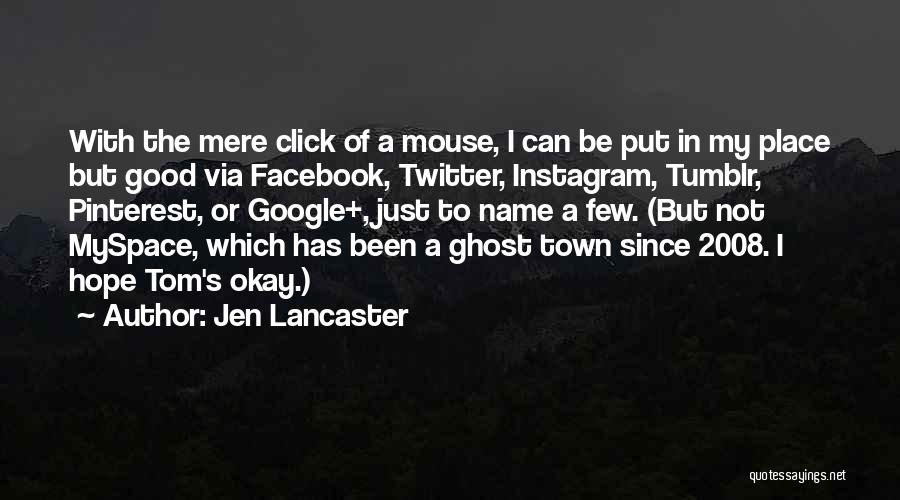 Jen Lancaster Quotes: With The Mere Click Of A Mouse, I Can Be Put In My Place But Good Via Facebook, Twitter, Instagram,