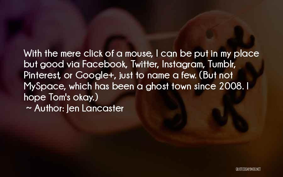 Jen Lancaster Quotes: With The Mere Click Of A Mouse, I Can Be Put In My Place But Good Via Facebook, Twitter, Instagram,