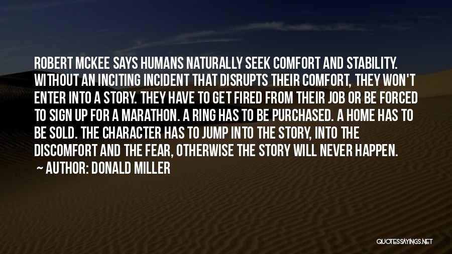 Donald Miller Quotes: Robert Mckee Says Humans Naturally Seek Comfort And Stability. Without An Inciting Incident That Disrupts Their Comfort, They Won't Enter