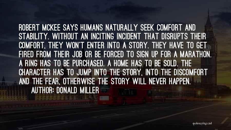 Donald Miller Quotes: Robert Mckee Says Humans Naturally Seek Comfort And Stability. Without An Inciting Incident That Disrupts Their Comfort, They Won't Enter