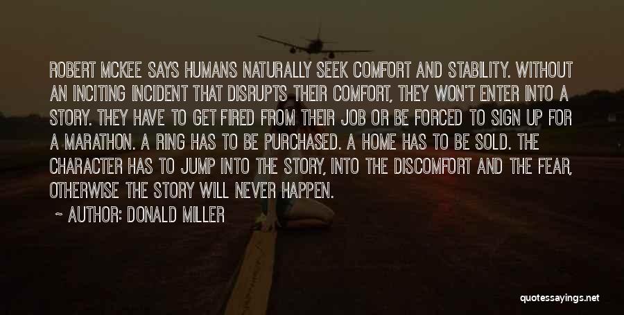 Donald Miller Quotes: Robert Mckee Says Humans Naturally Seek Comfort And Stability. Without An Inciting Incident That Disrupts Their Comfort, They Won't Enter