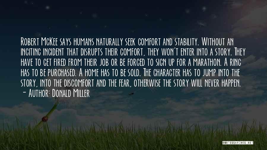 Donald Miller Quotes: Robert Mckee Says Humans Naturally Seek Comfort And Stability. Without An Inciting Incident That Disrupts Their Comfort, They Won't Enter