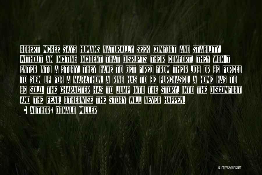 Donald Miller Quotes: Robert Mckee Says Humans Naturally Seek Comfort And Stability. Without An Inciting Incident That Disrupts Their Comfort, They Won't Enter