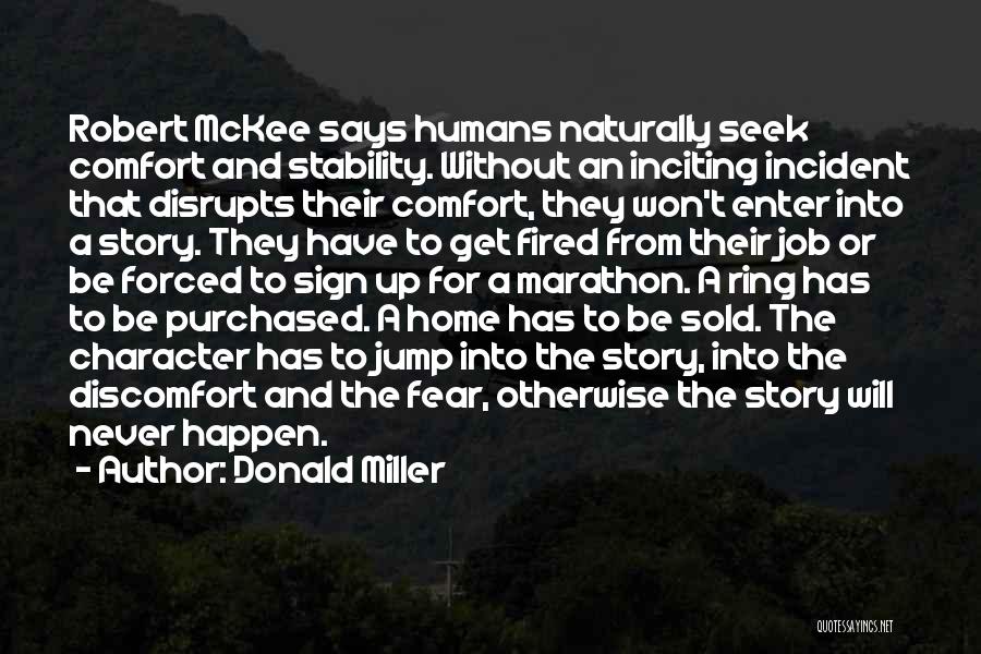 Donald Miller Quotes: Robert Mckee Says Humans Naturally Seek Comfort And Stability. Without An Inciting Incident That Disrupts Their Comfort, They Won't Enter