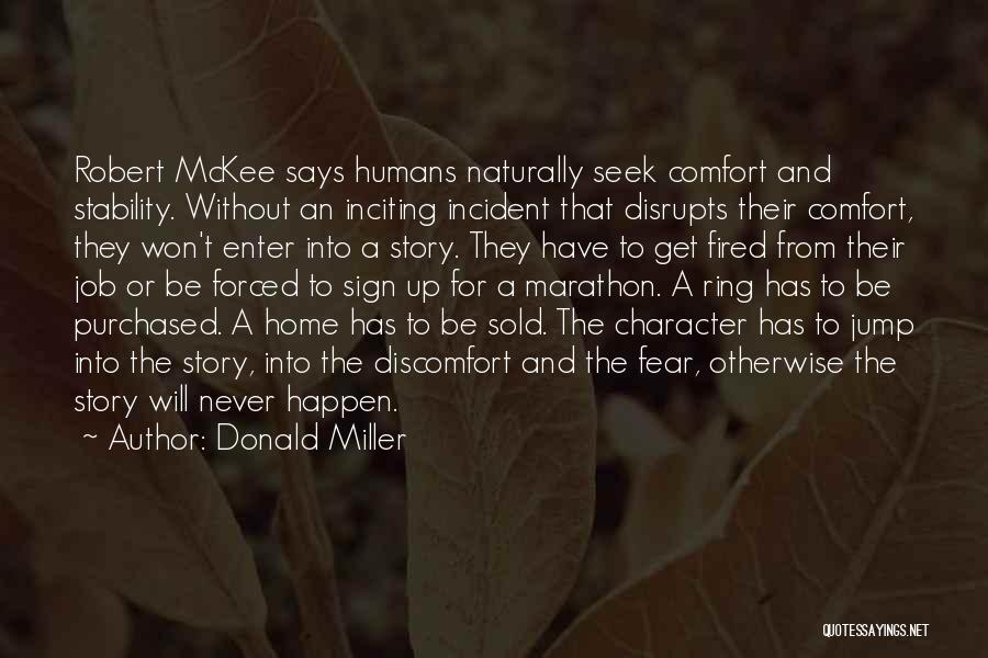 Donald Miller Quotes: Robert Mckee Says Humans Naturally Seek Comfort And Stability. Without An Inciting Incident That Disrupts Their Comfort, They Won't Enter