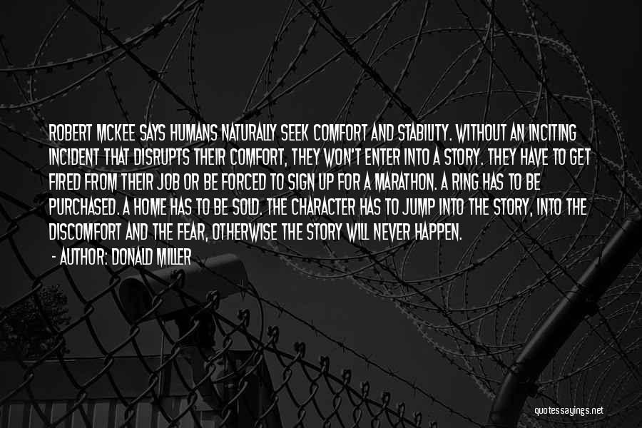 Donald Miller Quotes: Robert Mckee Says Humans Naturally Seek Comfort And Stability. Without An Inciting Incident That Disrupts Their Comfort, They Won't Enter