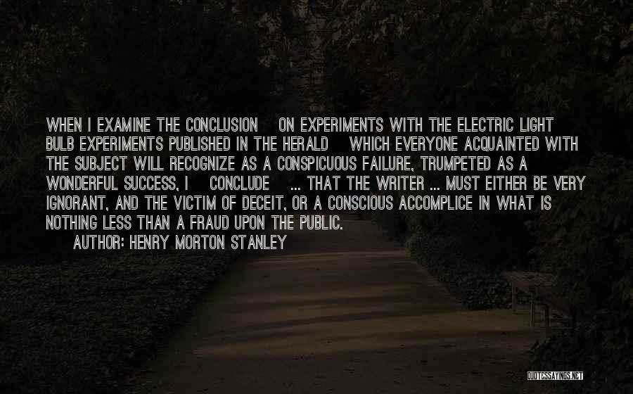 Henry Morton Stanley Quotes: When I Examine The Conclusion [on Experiments With The Electric Light Bulb Experiments Published In The Herald] Which Everyone Acquainted