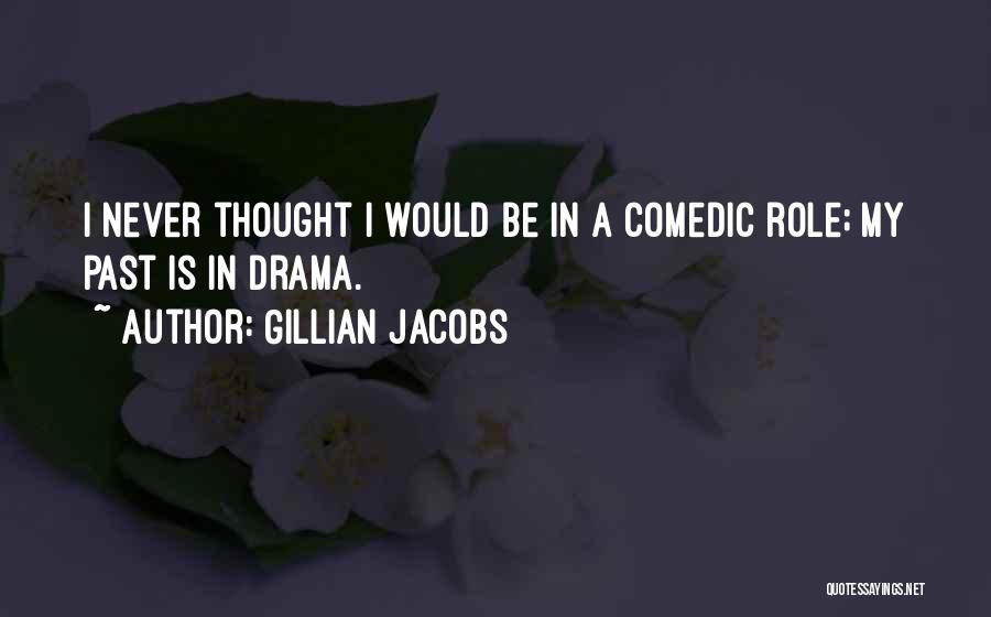 Gillian Jacobs Quotes: I Never Thought I Would Be In A Comedic Role; My Past Is In Drama.