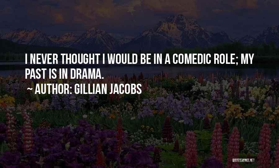 Gillian Jacobs Quotes: I Never Thought I Would Be In A Comedic Role; My Past Is In Drama.