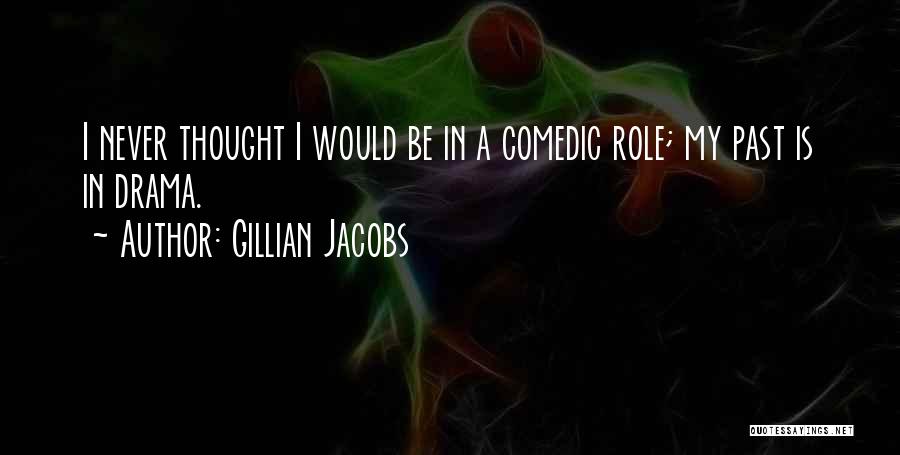 Gillian Jacobs Quotes: I Never Thought I Would Be In A Comedic Role; My Past Is In Drama.