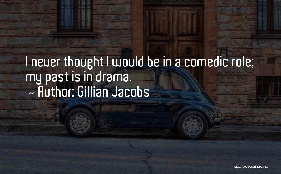 Gillian Jacobs Quotes: I Never Thought I Would Be In A Comedic Role; My Past Is In Drama.