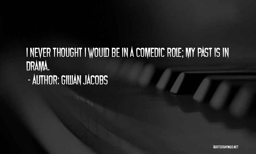 Gillian Jacobs Quotes: I Never Thought I Would Be In A Comedic Role; My Past Is In Drama.