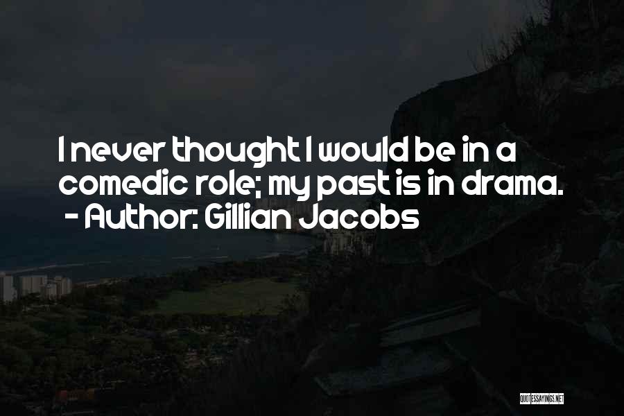 Gillian Jacobs Quotes: I Never Thought I Would Be In A Comedic Role; My Past Is In Drama.