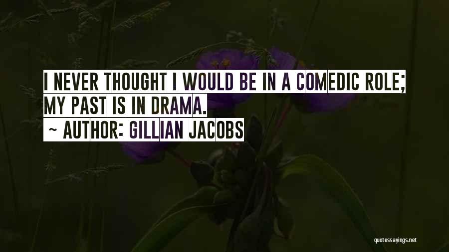 Gillian Jacobs Quotes: I Never Thought I Would Be In A Comedic Role; My Past Is In Drama.