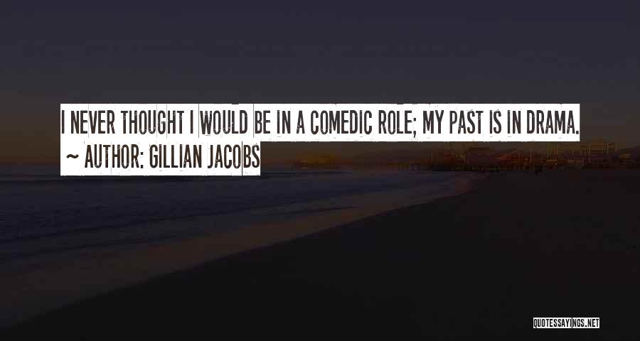 Gillian Jacobs Quotes: I Never Thought I Would Be In A Comedic Role; My Past Is In Drama.