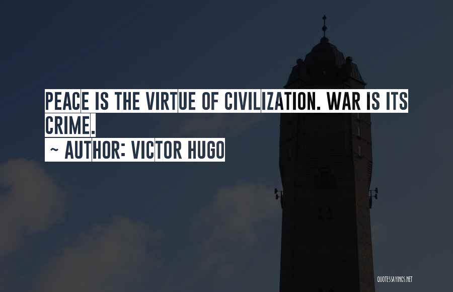Victor Hugo Quotes: Peace Is The Virtue Of Civilization. War Is Its Crime.