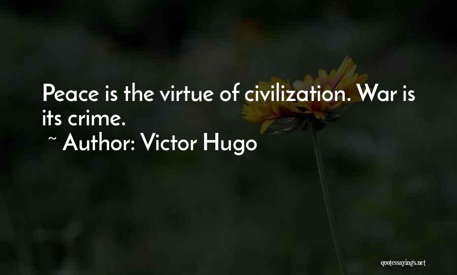 Victor Hugo Quotes: Peace Is The Virtue Of Civilization. War Is Its Crime.