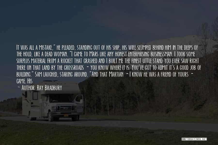 Ray Bradbury Quotes: It Was All A Mistake, He Pleaded, Standing Out Of His Ship, His Wife Slumped Behind Him In The Deeps