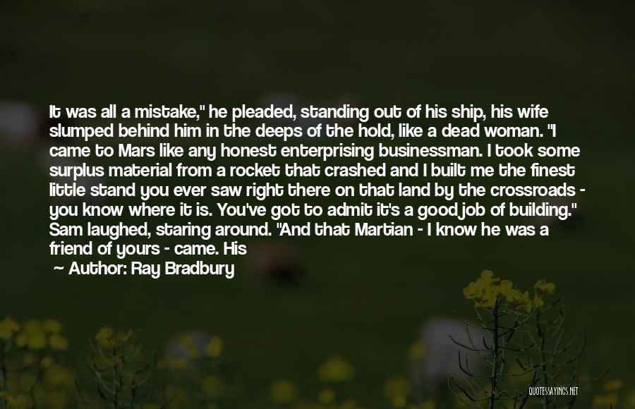 Ray Bradbury Quotes: It Was All A Mistake, He Pleaded, Standing Out Of His Ship, His Wife Slumped Behind Him In The Deeps