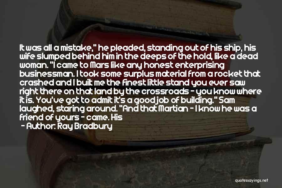 Ray Bradbury Quotes: It Was All A Mistake, He Pleaded, Standing Out Of His Ship, His Wife Slumped Behind Him In The Deeps