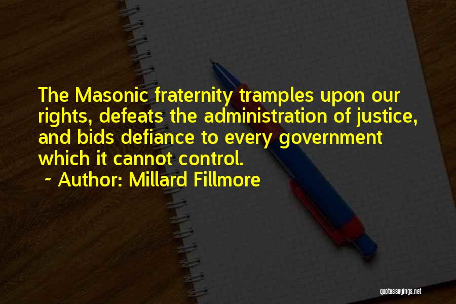 Millard Fillmore Quotes: The Masonic Fraternity Tramples Upon Our Rights, Defeats The Administration Of Justice, And Bids Defiance To Every Government Which It