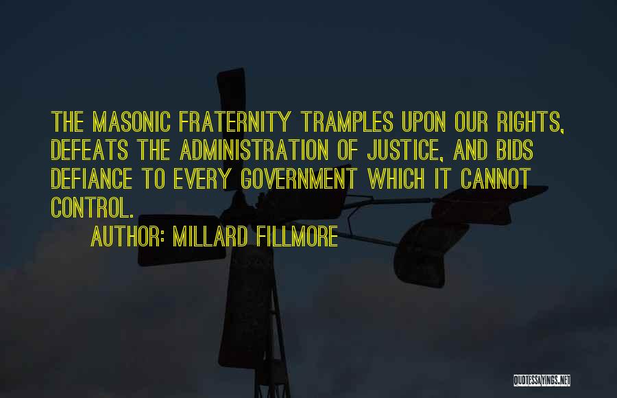 Millard Fillmore Quotes: The Masonic Fraternity Tramples Upon Our Rights, Defeats The Administration Of Justice, And Bids Defiance To Every Government Which It