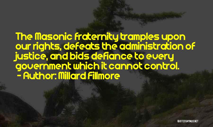 Millard Fillmore Quotes: The Masonic Fraternity Tramples Upon Our Rights, Defeats The Administration Of Justice, And Bids Defiance To Every Government Which It