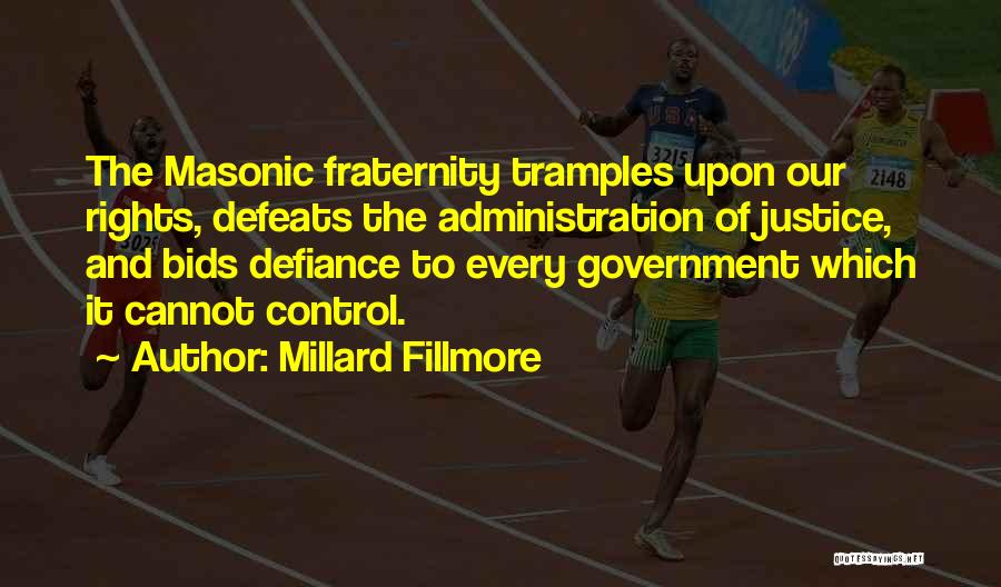 Millard Fillmore Quotes: The Masonic Fraternity Tramples Upon Our Rights, Defeats The Administration Of Justice, And Bids Defiance To Every Government Which It