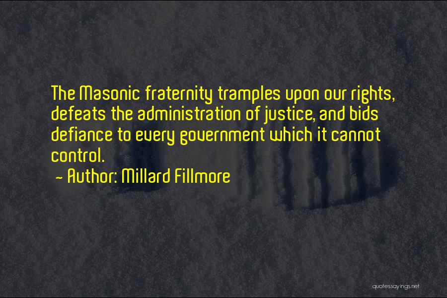 Millard Fillmore Quotes: The Masonic Fraternity Tramples Upon Our Rights, Defeats The Administration Of Justice, And Bids Defiance To Every Government Which It