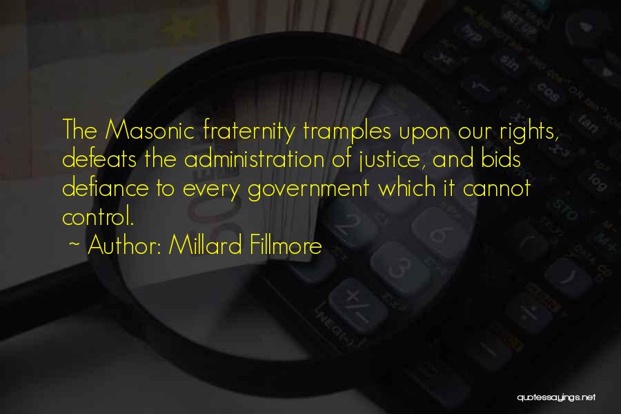 Millard Fillmore Quotes: The Masonic Fraternity Tramples Upon Our Rights, Defeats The Administration Of Justice, And Bids Defiance To Every Government Which It