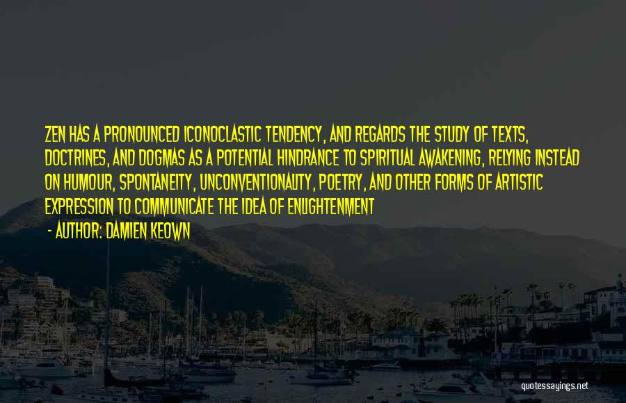 Damien Keown Quotes: Zen Has A Pronounced Iconoclastic Tendency, And Regards The Study Of Texts, Doctrines, And Dogmas As A Potential Hindrance To