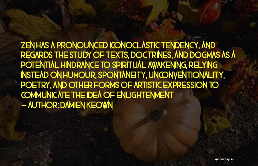 Damien Keown Quotes: Zen Has A Pronounced Iconoclastic Tendency, And Regards The Study Of Texts, Doctrines, And Dogmas As A Potential Hindrance To