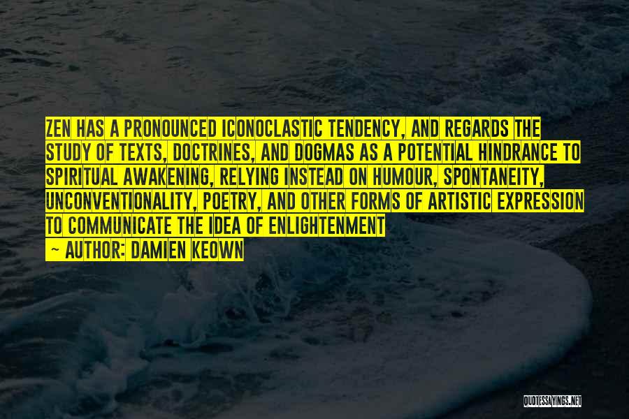 Damien Keown Quotes: Zen Has A Pronounced Iconoclastic Tendency, And Regards The Study Of Texts, Doctrines, And Dogmas As A Potential Hindrance To