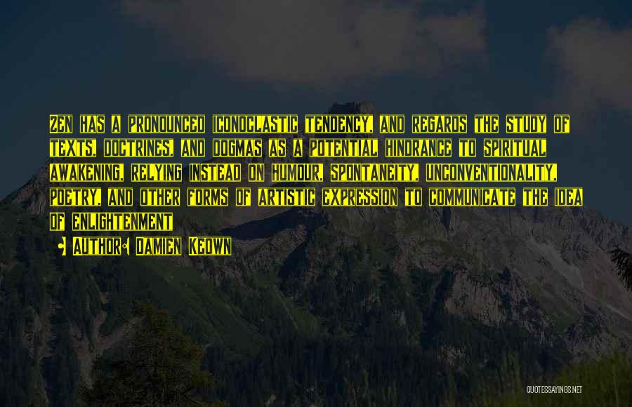 Damien Keown Quotes: Zen Has A Pronounced Iconoclastic Tendency, And Regards The Study Of Texts, Doctrines, And Dogmas As A Potential Hindrance To