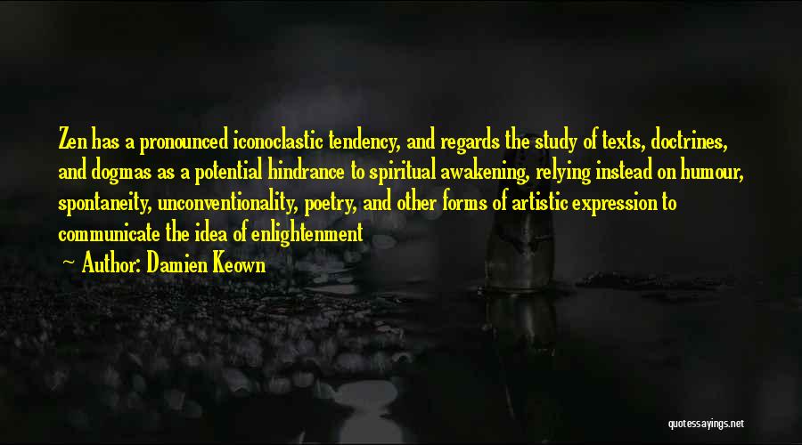 Damien Keown Quotes: Zen Has A Pronounced Iconoclastic Tendency, And Regards The Study Of Texts, Doctrines, And Dogmas As A Potential Hindrance To