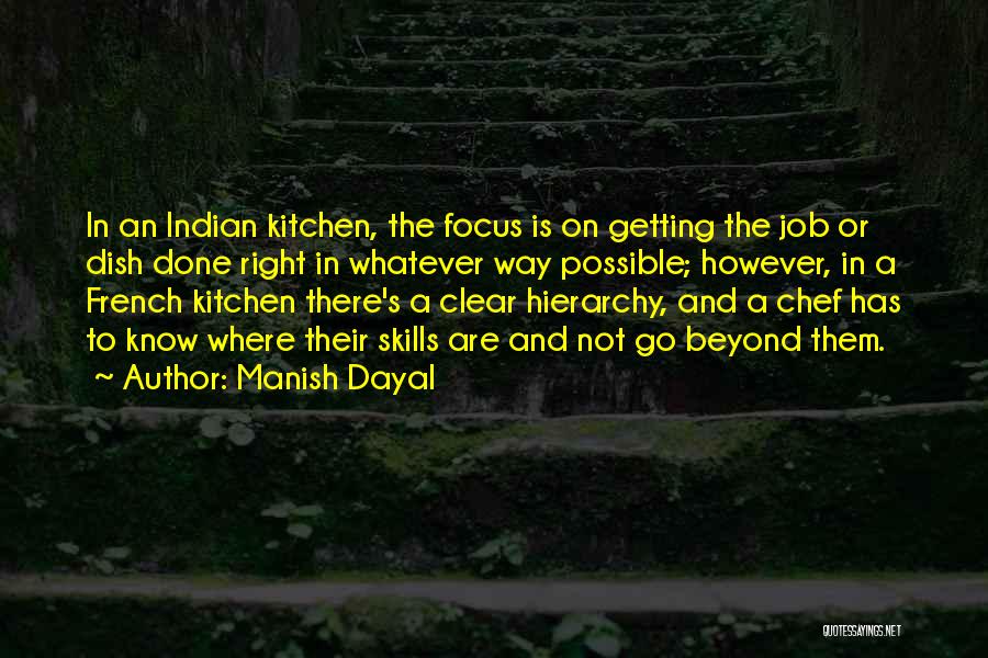 Manish Dayal Quotes: In An Indian Kitchen, The Focus Is On Getting The Job Or Dish Done Right In Whatever Way Possible; However,