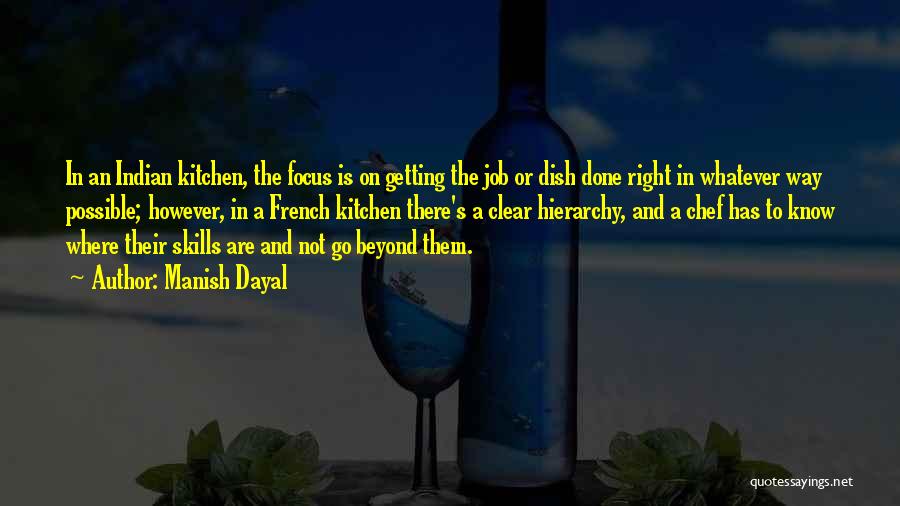 Manish Dayal Quotes: In An Indian Kitchen, The Focus Is On Getting The Job Or Dish Done Right In Whatever Way Possible; However,