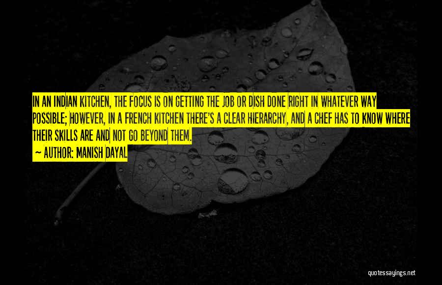 Manish Dayal Quotes: In An Indian Kitchen, The Focus Is On Getting The Job Or Dish Done Right In Whatever Way Possible; However,