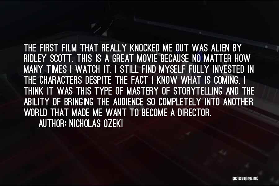 Nicholas Ozeki Quotes: The First Film That Really Knocked Me Out Was Alien By Ridley Scott. This Is A Great Movie Because No