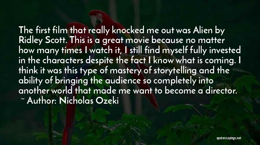 Nicholas Ozeki Quotes: The First Film That Really Knocked Me Out Was Alien By Ridley Scott. This Is A Great Movie Because No