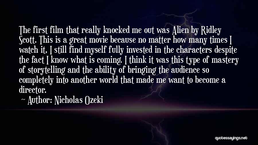 Nicholas Ozeki Quotes: The First Film That Really Knocked Me Out Was Alien By Ridley Scott. This Is A Great Movie Because No