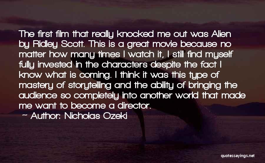 Nicholas Ozeki Quotes: The First Film That Really Knocked Me Out Was Alien By Ridley Scott. This Is A Great Movie Because No