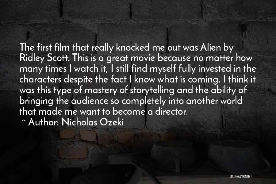 Nicholas Ozeki Quotes: The First Film That Really Knocked Me Out Was Alien By Ridley Scott. This Is A Great Movie Because No