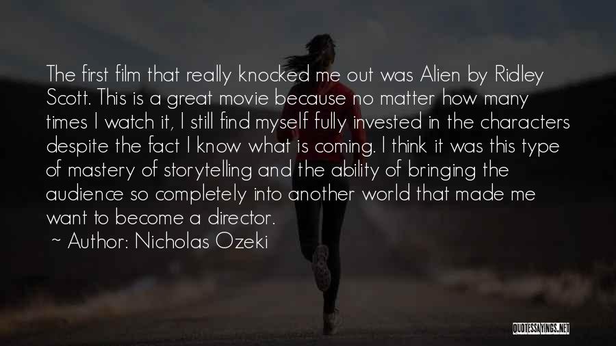 Nicholas Ozeki Quotes: The First Film That Really Knocked Me Out Was Alien By Ridley Scott. This Is A Great Movie Because No