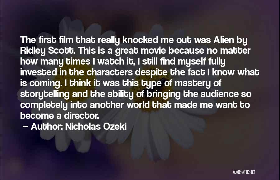 Nicholas Ozeki Quotes: The First Film That Really Knocked Me Out Was Alien By Ridley Scott. This Is A Great Movie Because No