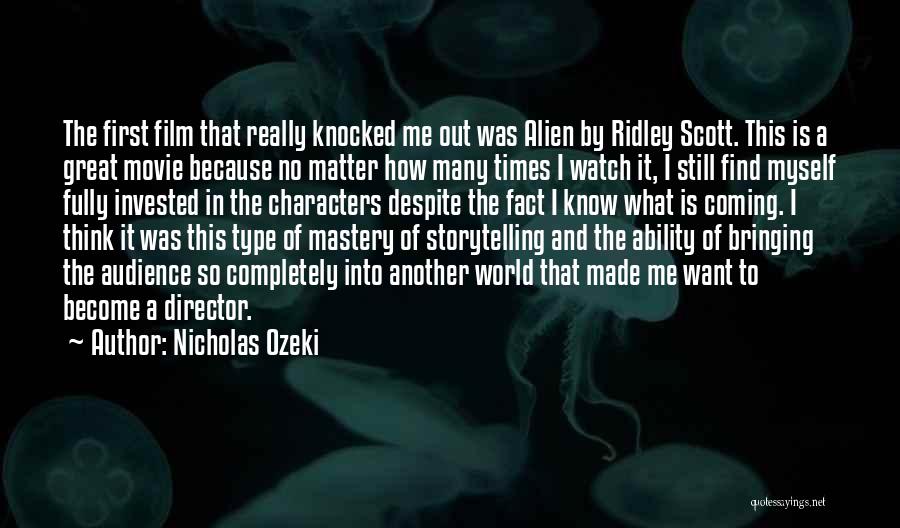Nicholas Ozeki Quotes: The First Film That Really Knocked Me Out Was Alien By Ridley Scott. This Is A Great Movie Because No