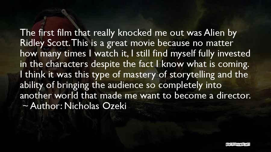 Nicholas Ozeki Quotes: The First Film That Really Knocked Me Out Was Alien By Ridley Scott. This Is A Great Movie Because No